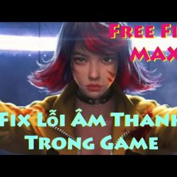 Garena Free Fire MAX – Fix Lỗi Âm Thanh Trong Game