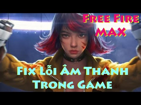 Garena Free Fire MAX – Fix Lỗi Âm Thanh Trong Game