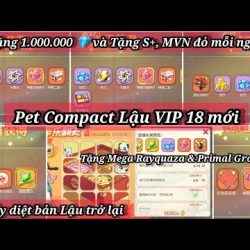 Pet Compact Lậu VIP 18 mới (Kéo bớt tránh Timeout) Tặng 1 triệu 💎, Mega Rayquaza / Primal Groundon 😑