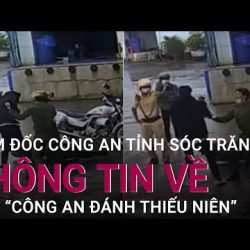 1️⃣【 Giám đốc Công an Sóc Trăng thông tin vụ "clip công an đánh 2 thiếu niên chạy xe máy"